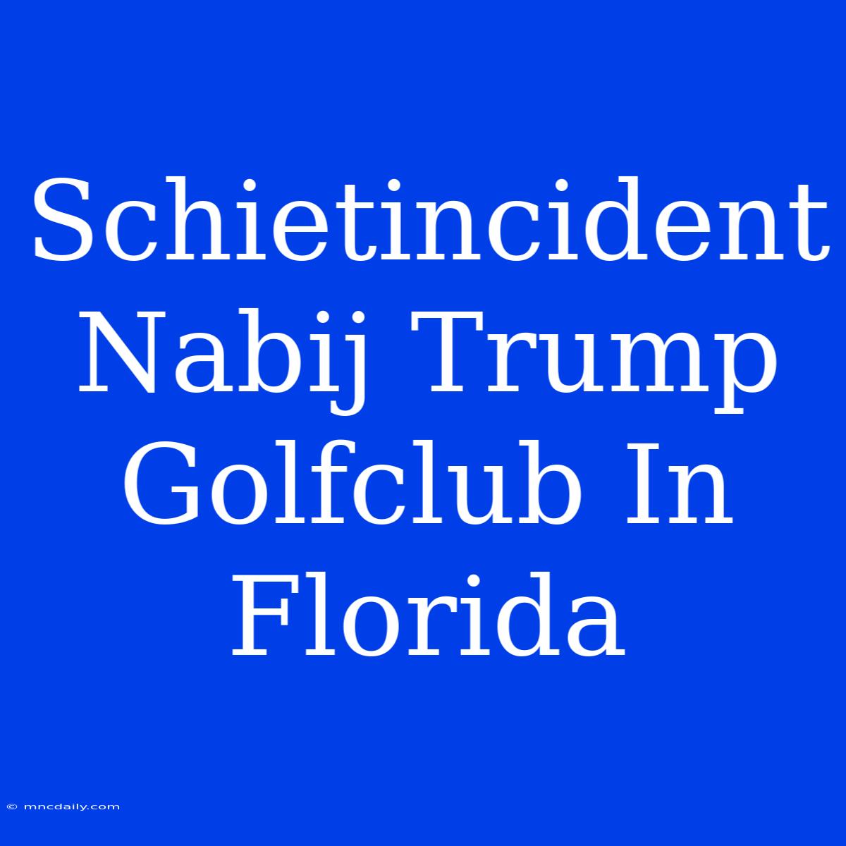 Schietincident Nabij Trump Golfclub In Florida