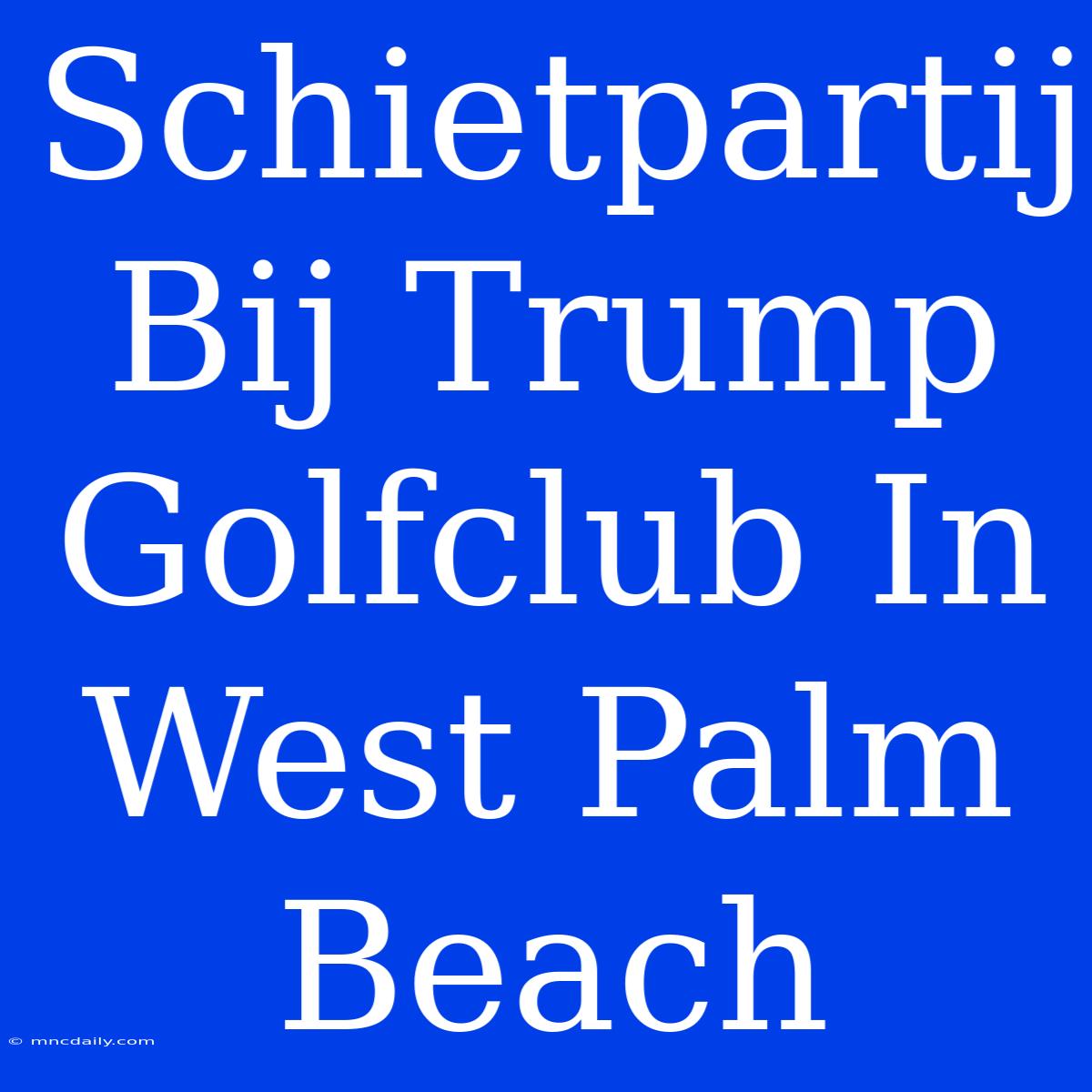 Schietpartij Bij Trump Golfclub In West Palm Beach