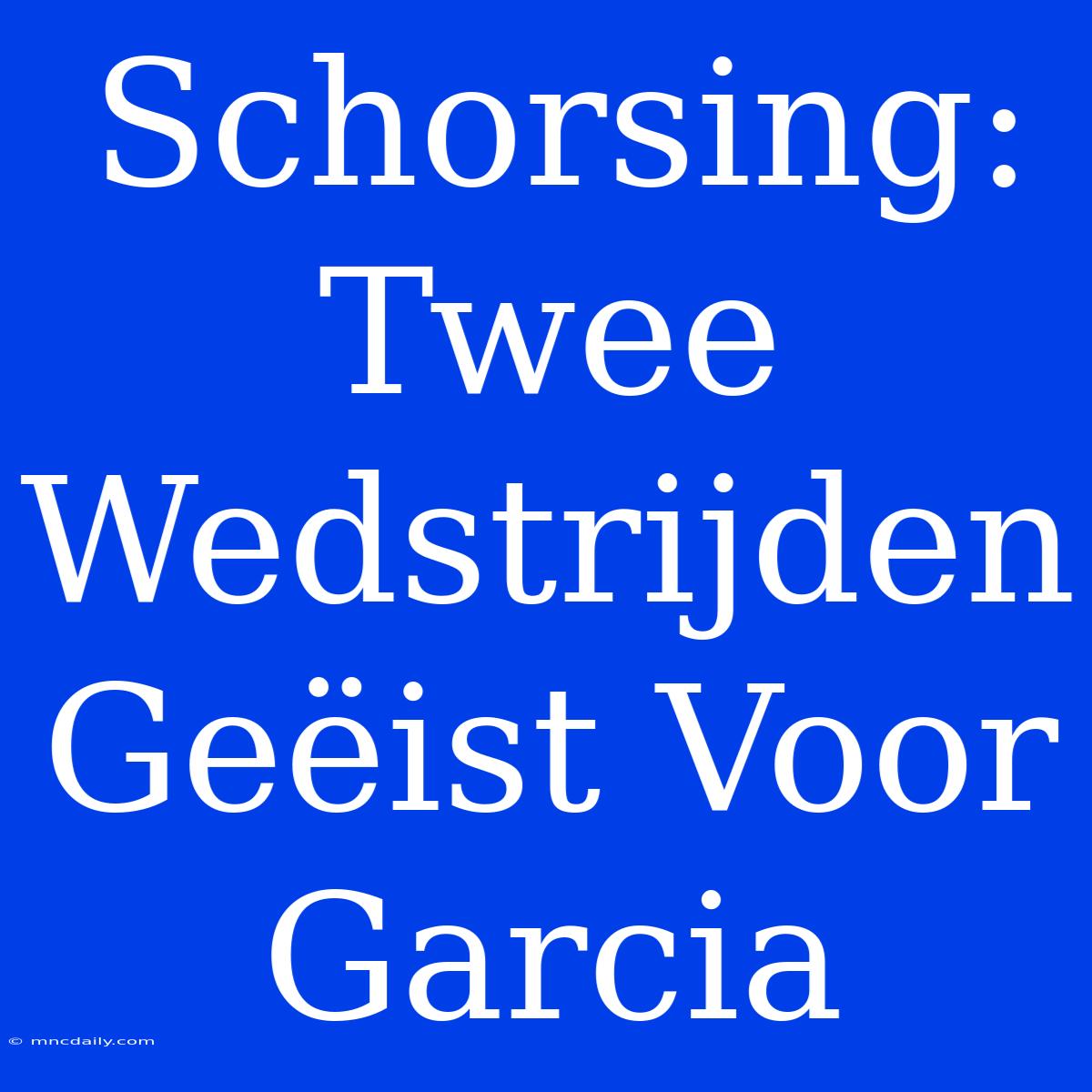 Schorsing: Twee Wedstrijden Geëist Voor Garcia