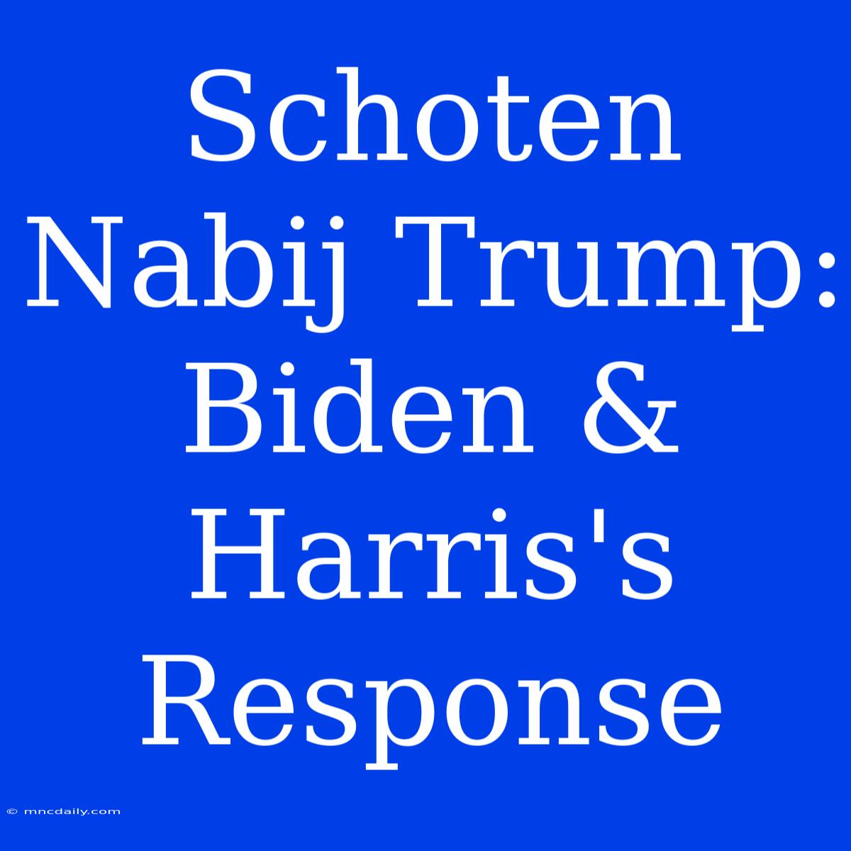 Schoten Nabij Trump: Biden & Harris's Response