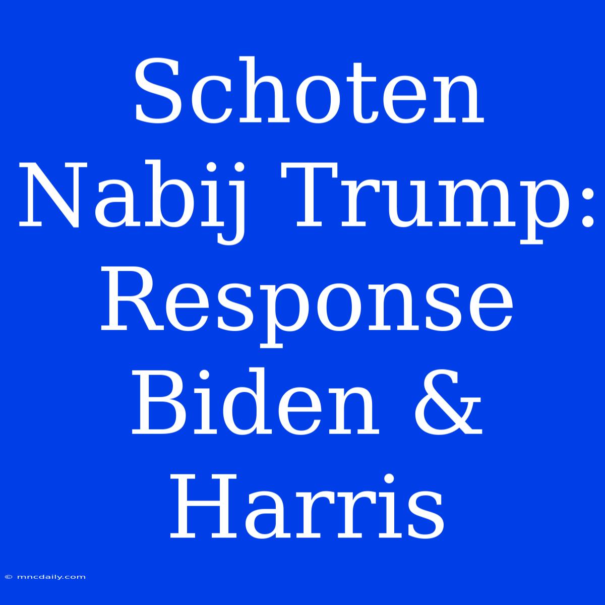 Schoten Nabij Trump: Response Biden & Harris