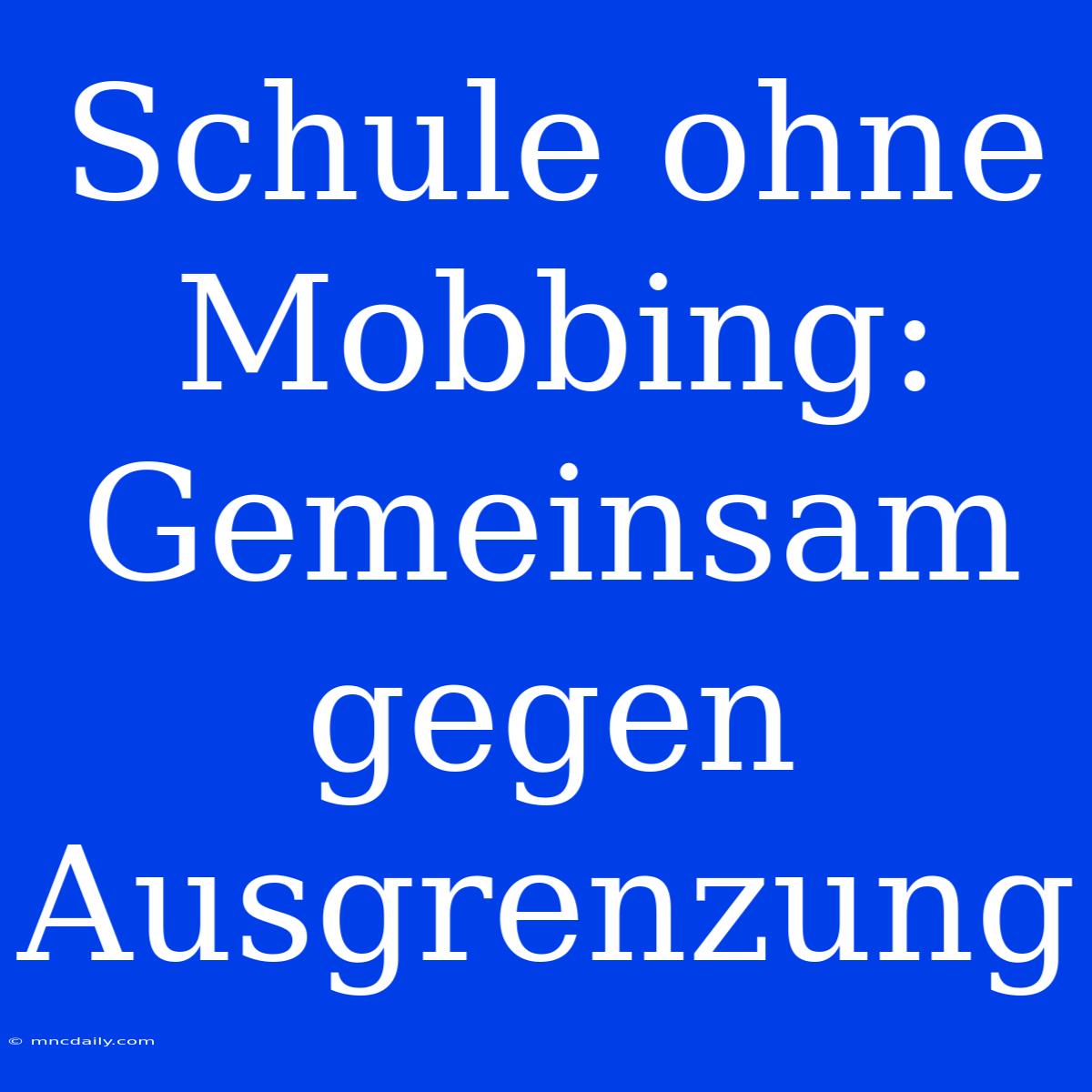 Schule Ohne Mobbing:  Gemeinsam Gegen Ausgrenzung 