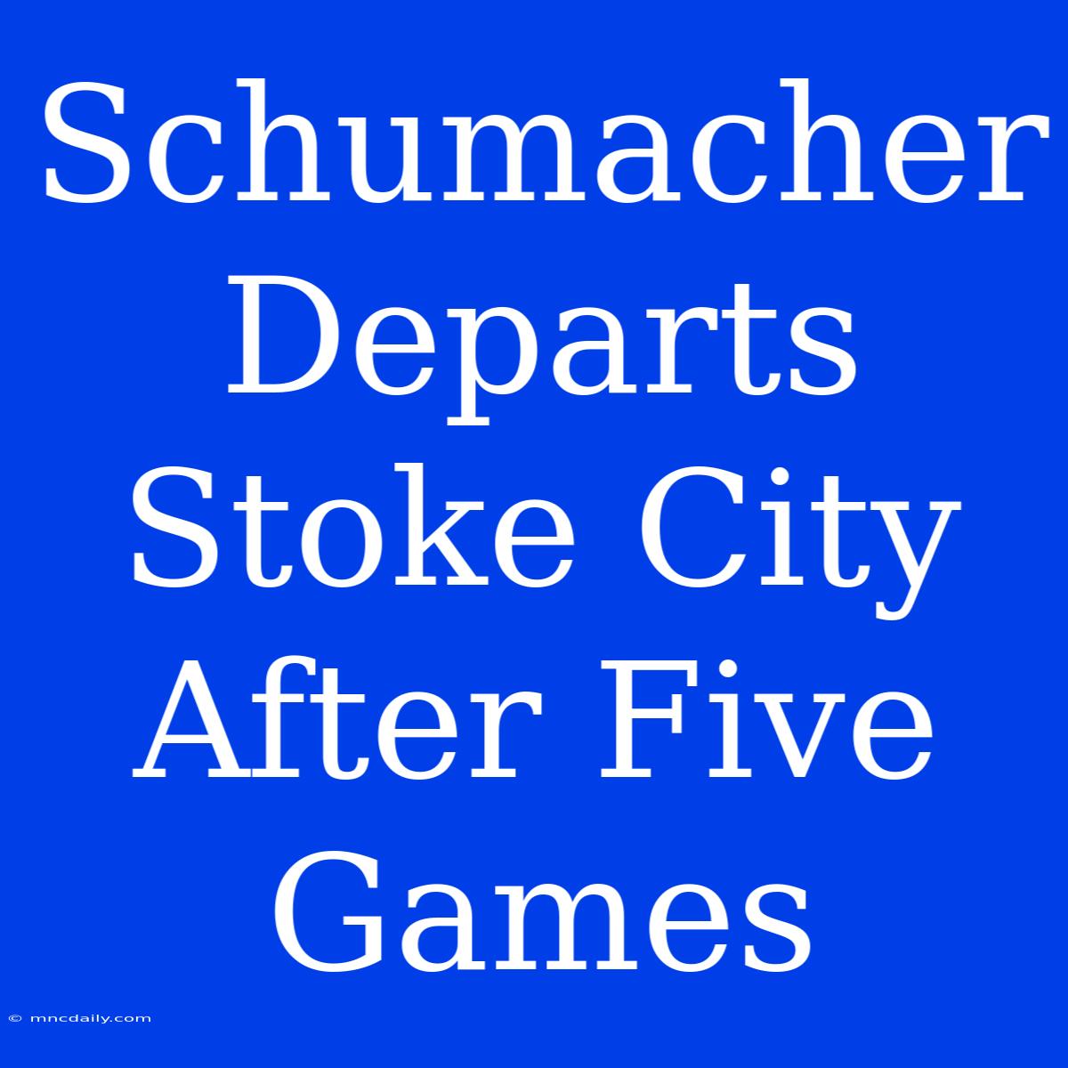 Schumacher Departs Stoke City After Five Games 