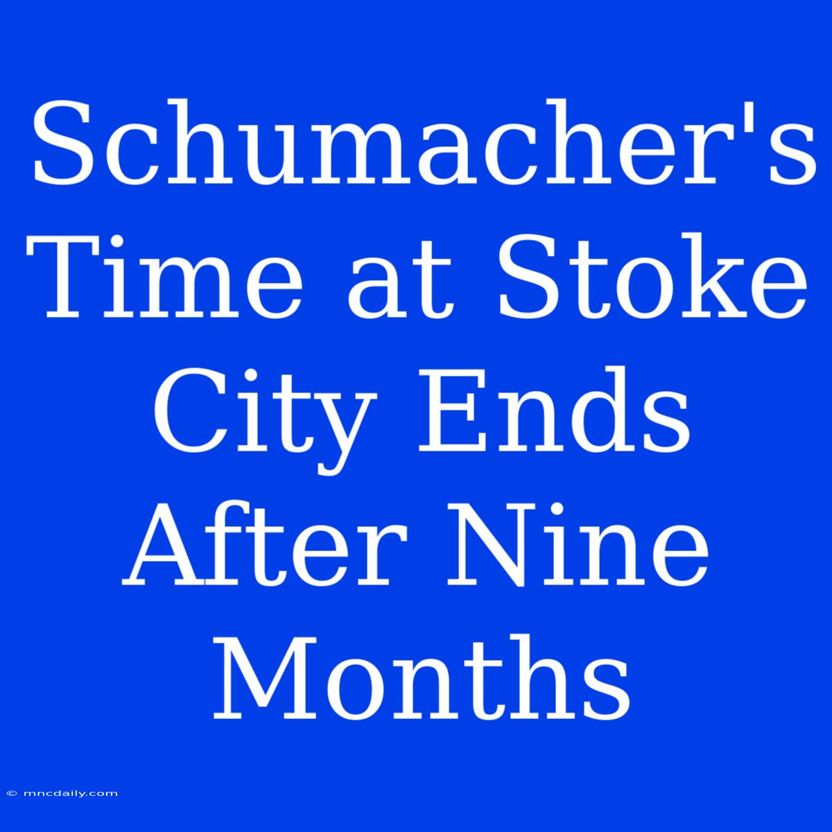 Schumacher's Time At Stoke City Ends After Nine Months