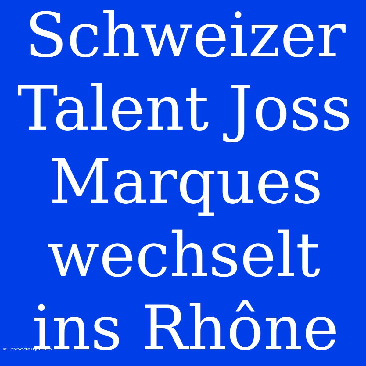 Schweizer Talent Joss Marques Wechselt Ins Rhône