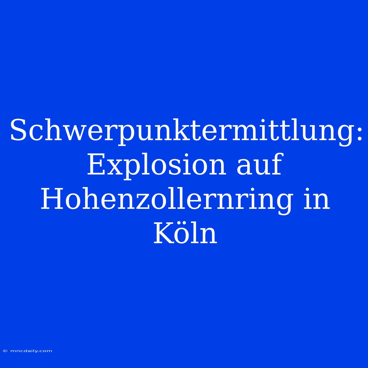 Schwerpunktermittlung: Explosion Auf Hohenzollernring In Köln