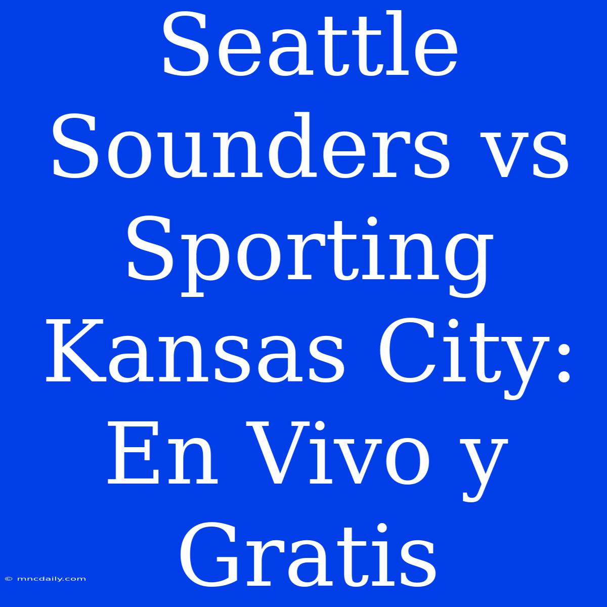 Seattle Sounders Vs Sporting Kansas City: En Vivo Y Gratis