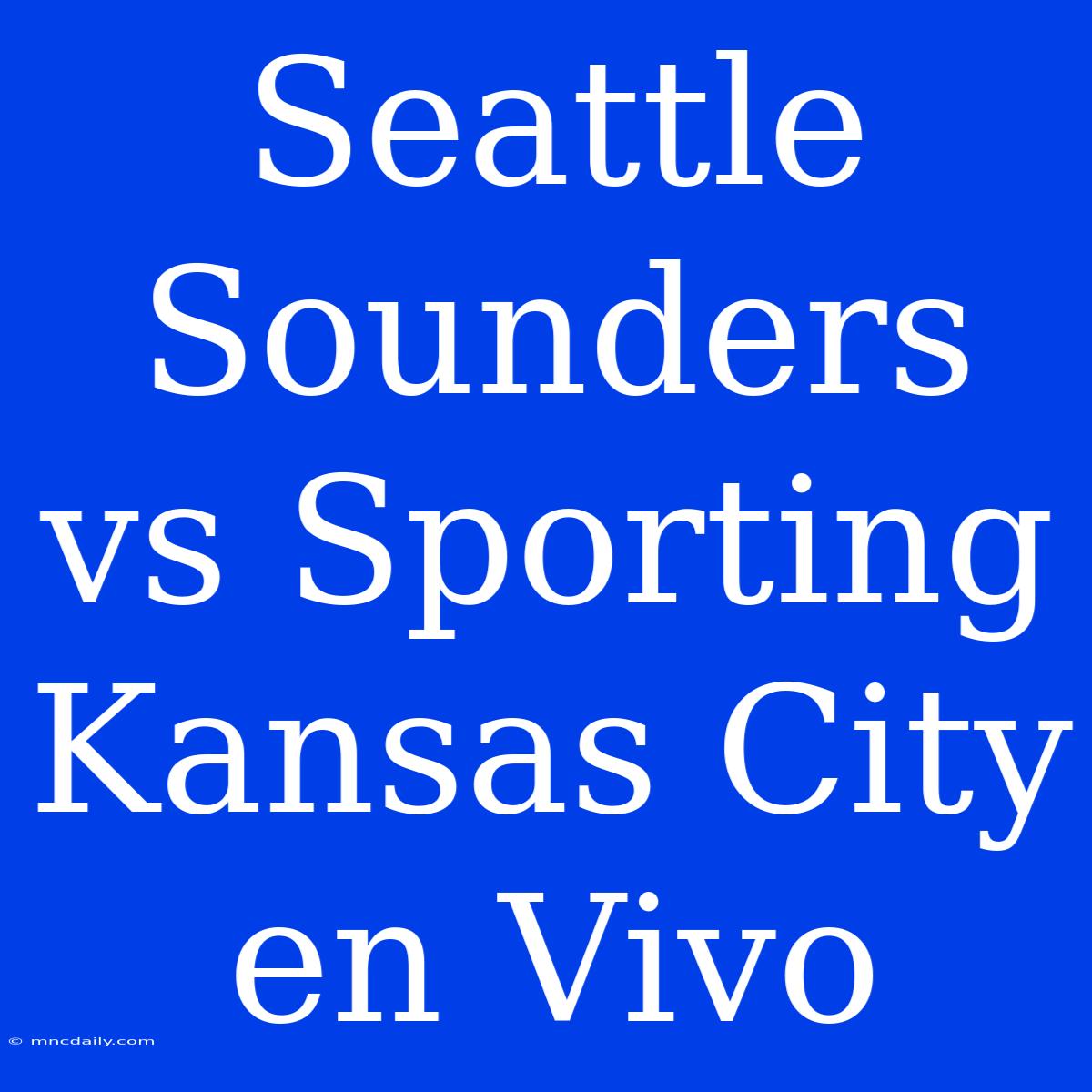 Seattle Sounders Vs Sporting Kansas City En Vivo