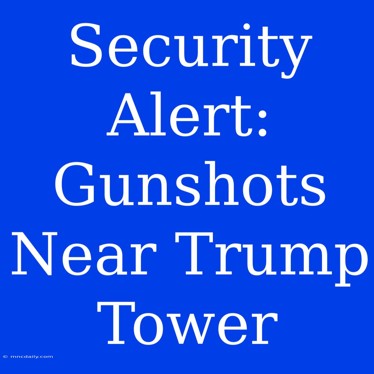 Security Alert: Gunshots Near Trump Tower