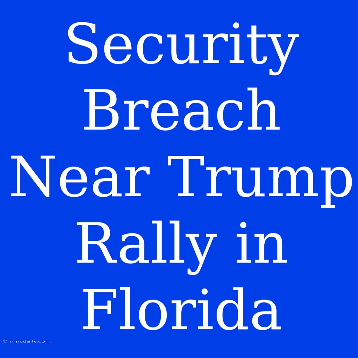 Security Breach Near Trump Rally In Florida