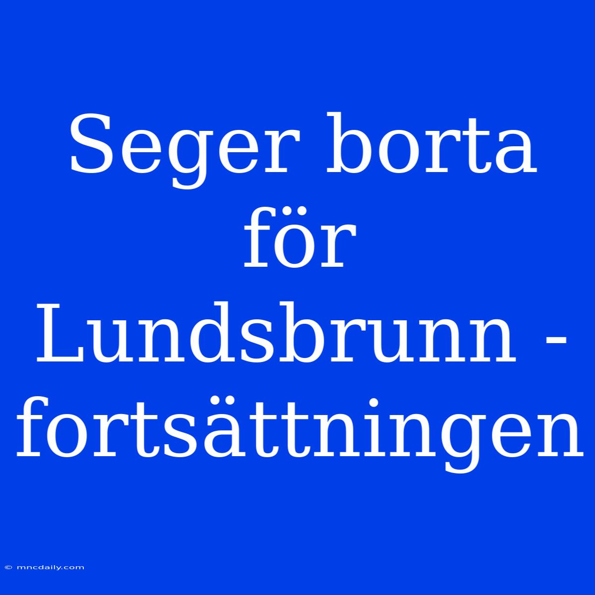 Seger Borta För Lundsbrunn - Fortsättningen