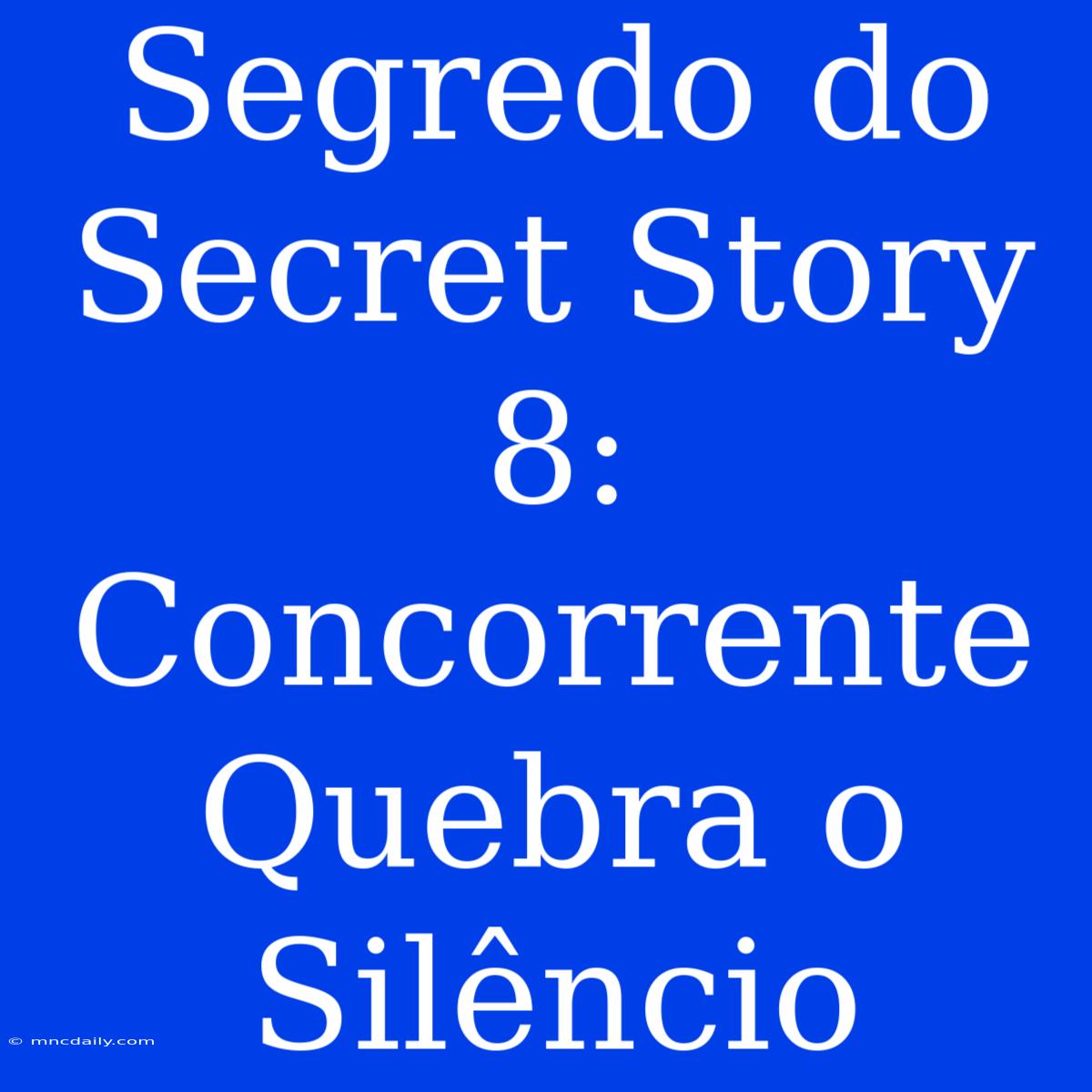 Segredo Do Secret Story 8: Concorrente Quebra O Silêncio 