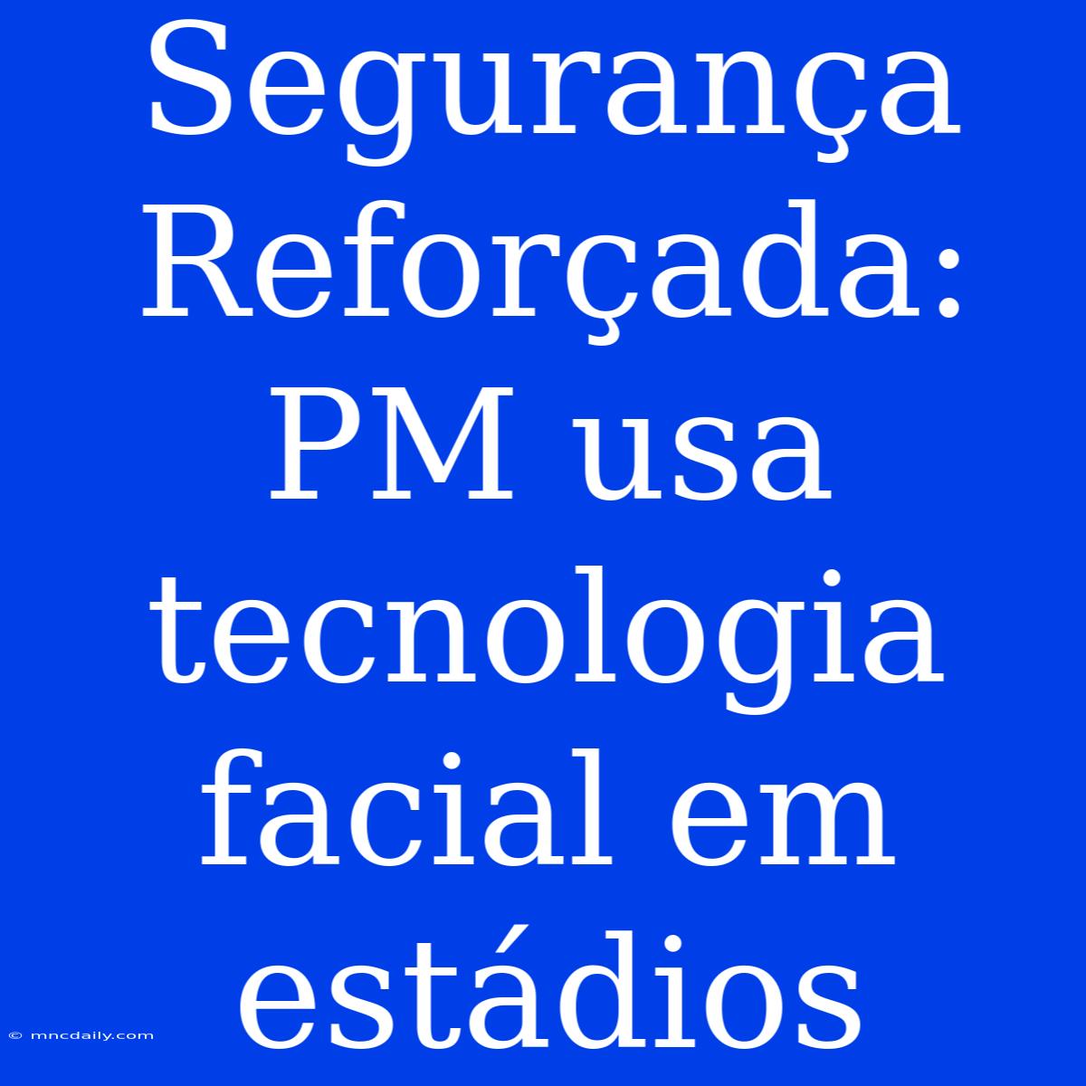 Segurança Reforçada: PM Usa Tecnologia Facial Em Estádios