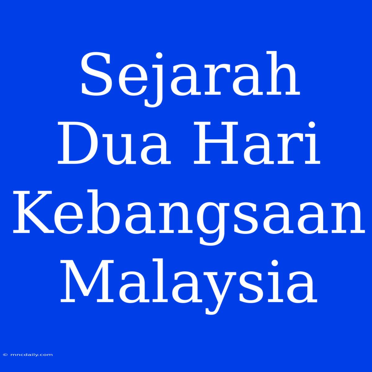 Sejarah Dua Hari Kebangsaan Malaysia