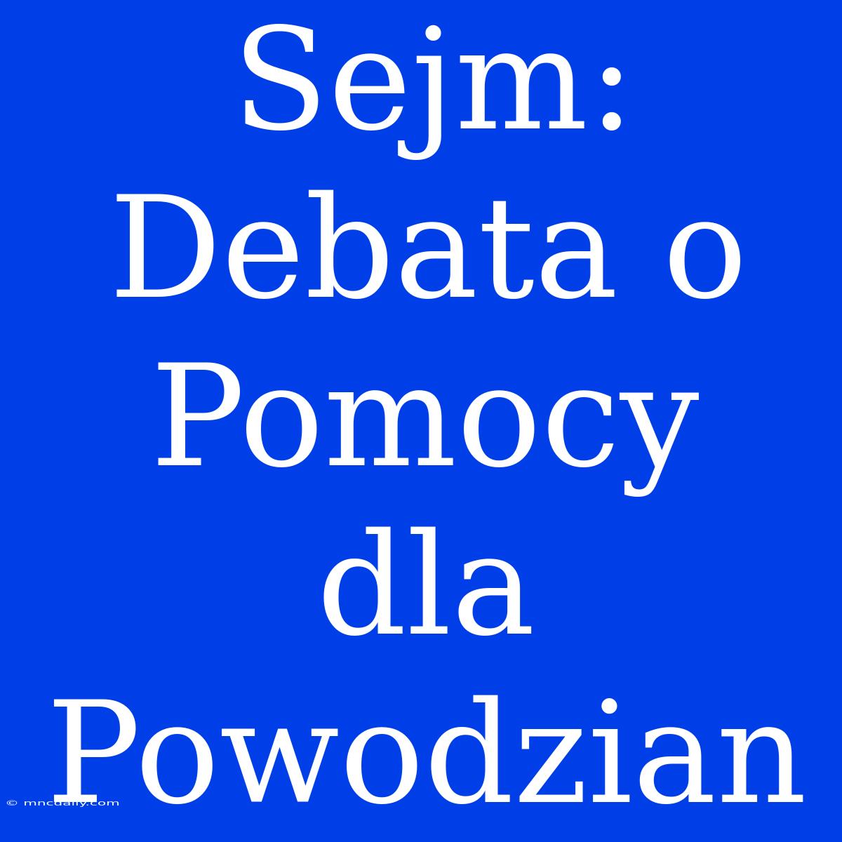 Sejm: Debata O Pomocy Dla Powodzian