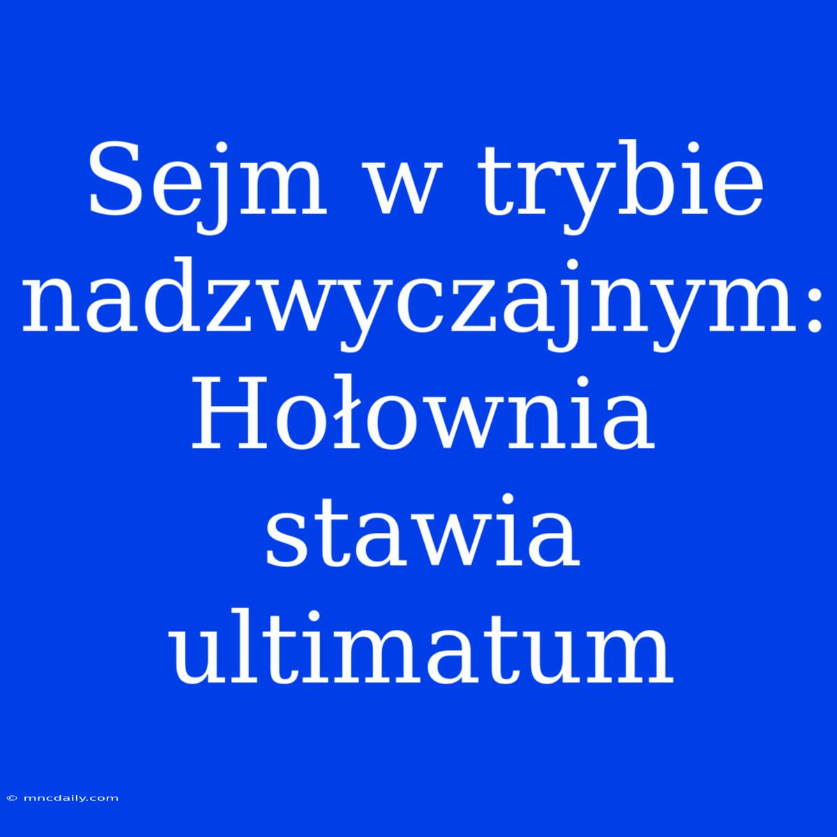 Sejm W Trybie Nadzwyczajnym: Hołownia Stawia Ultimatum