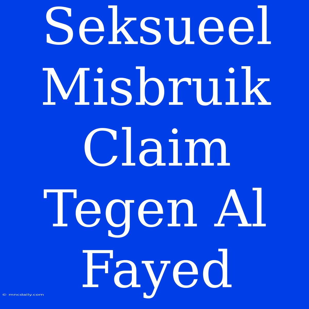 Seksueel Misbruik Claim Tegen Al Fayed