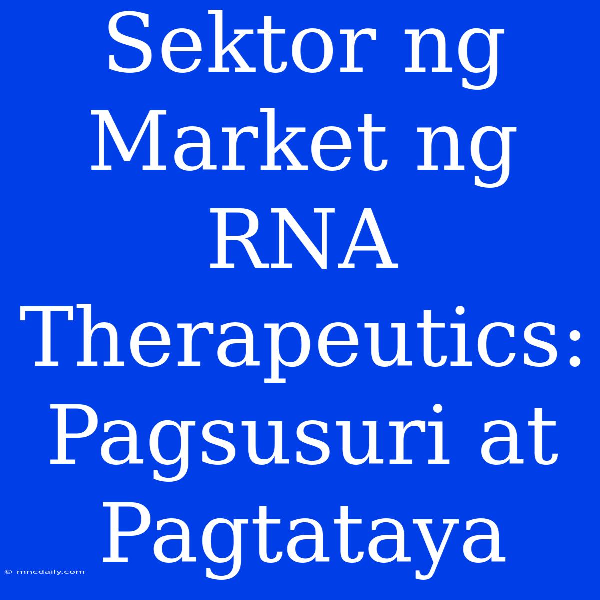 Sektor Ng Market Ng RNA Therapeutics: Pagsusuri At Pagtataya