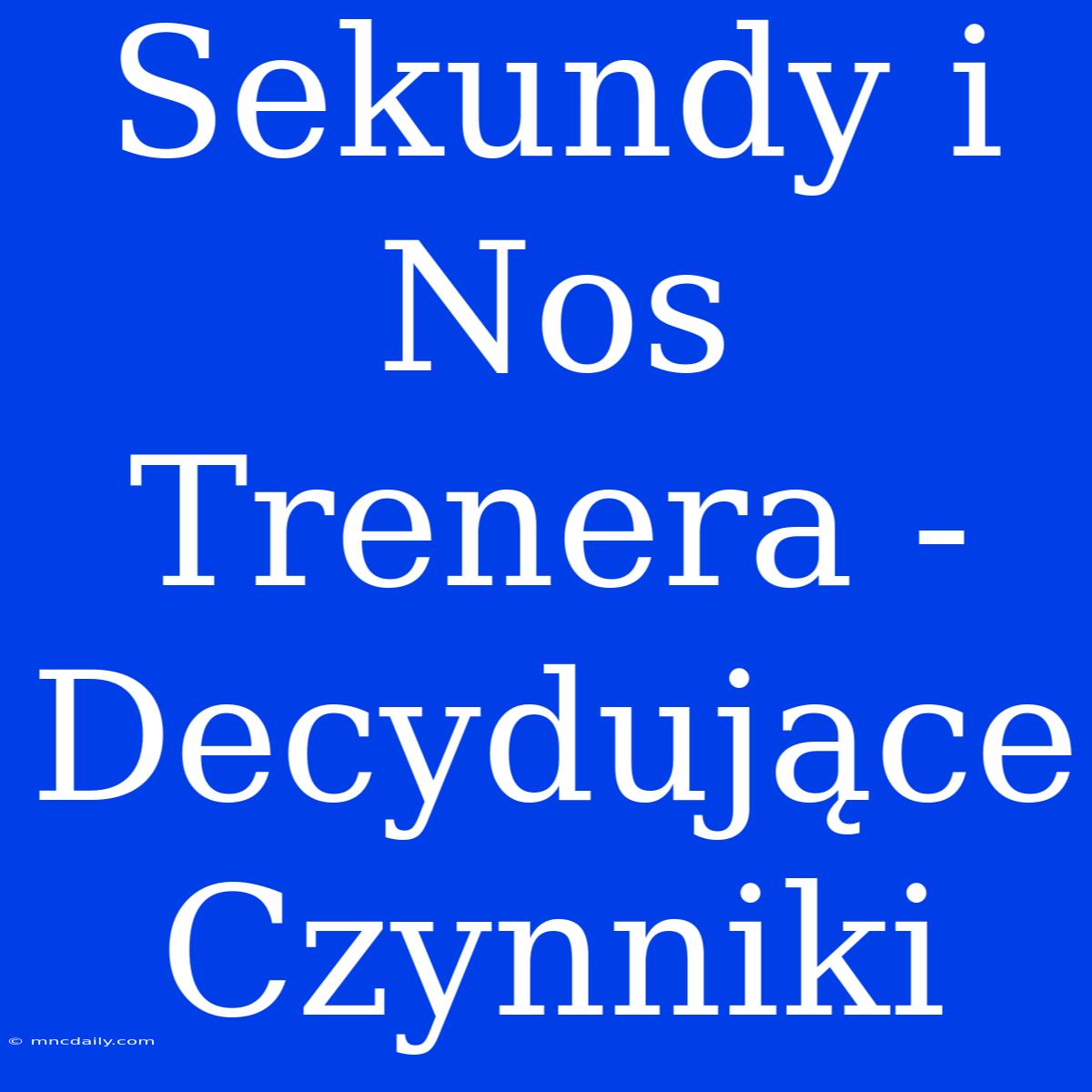 Sekundy I Nos Trenera - Decydujące Czynniki