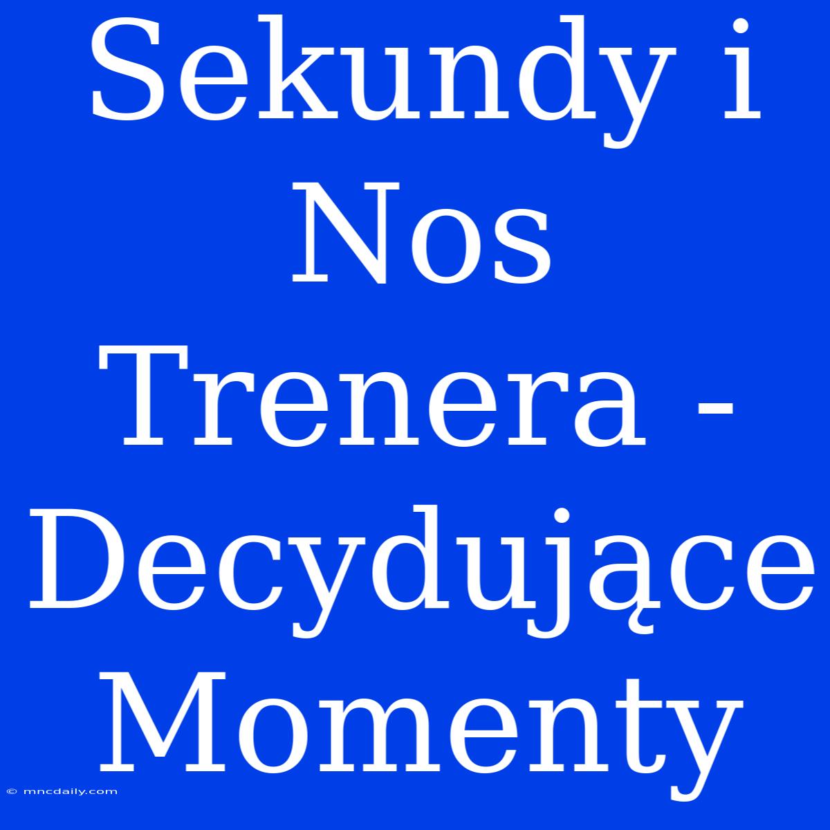 Sekundy I Nos Trenera - Decydujące Momenty 