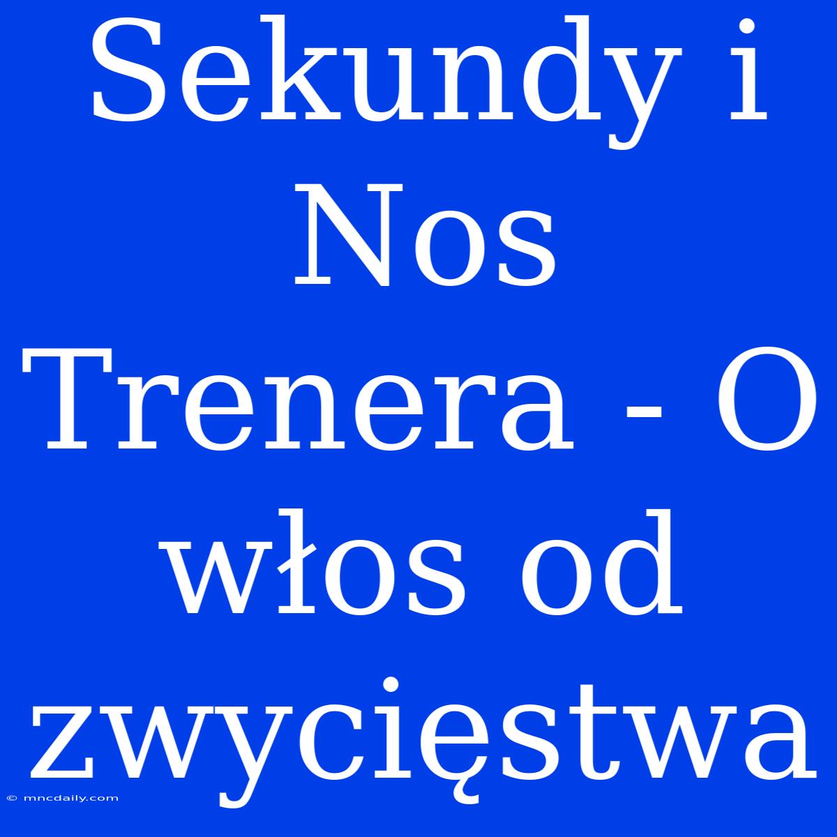 Sekundy I Nos Trenera - O Włos Od Zwycięstwa