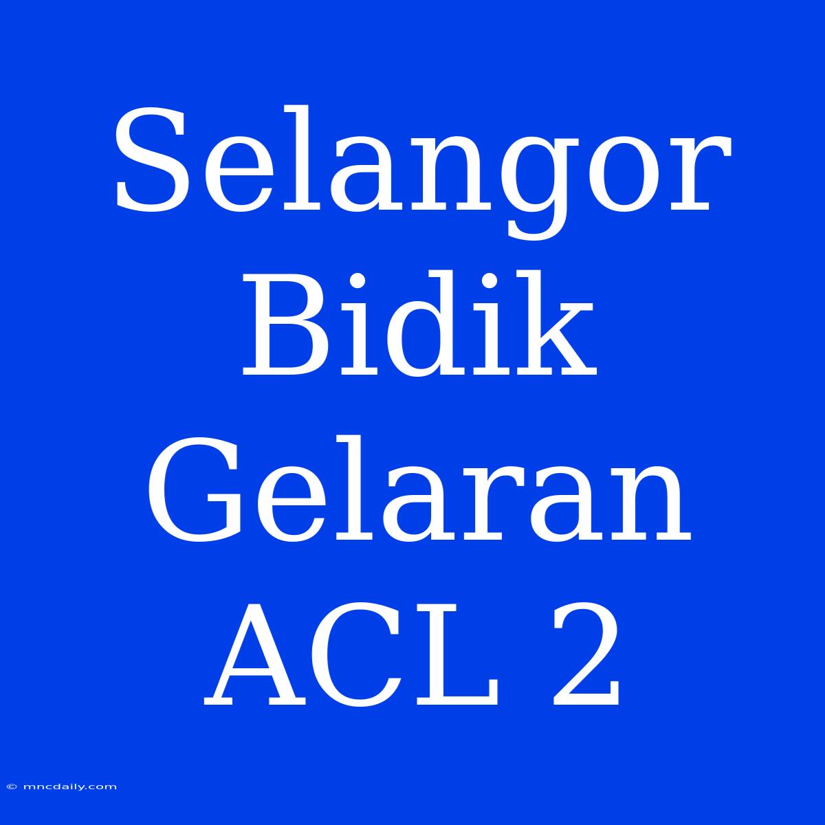 Selangor Bidik Gelaran ACL 2