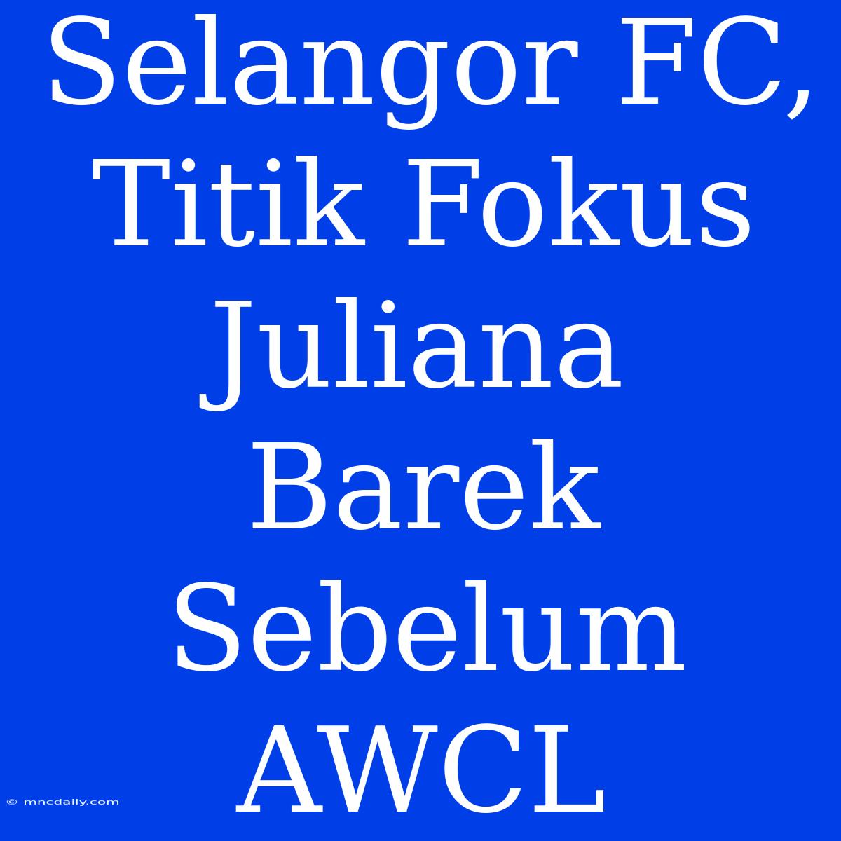 Selangor FC, Titik Fokus Juliana Barek Sebelum AWCL