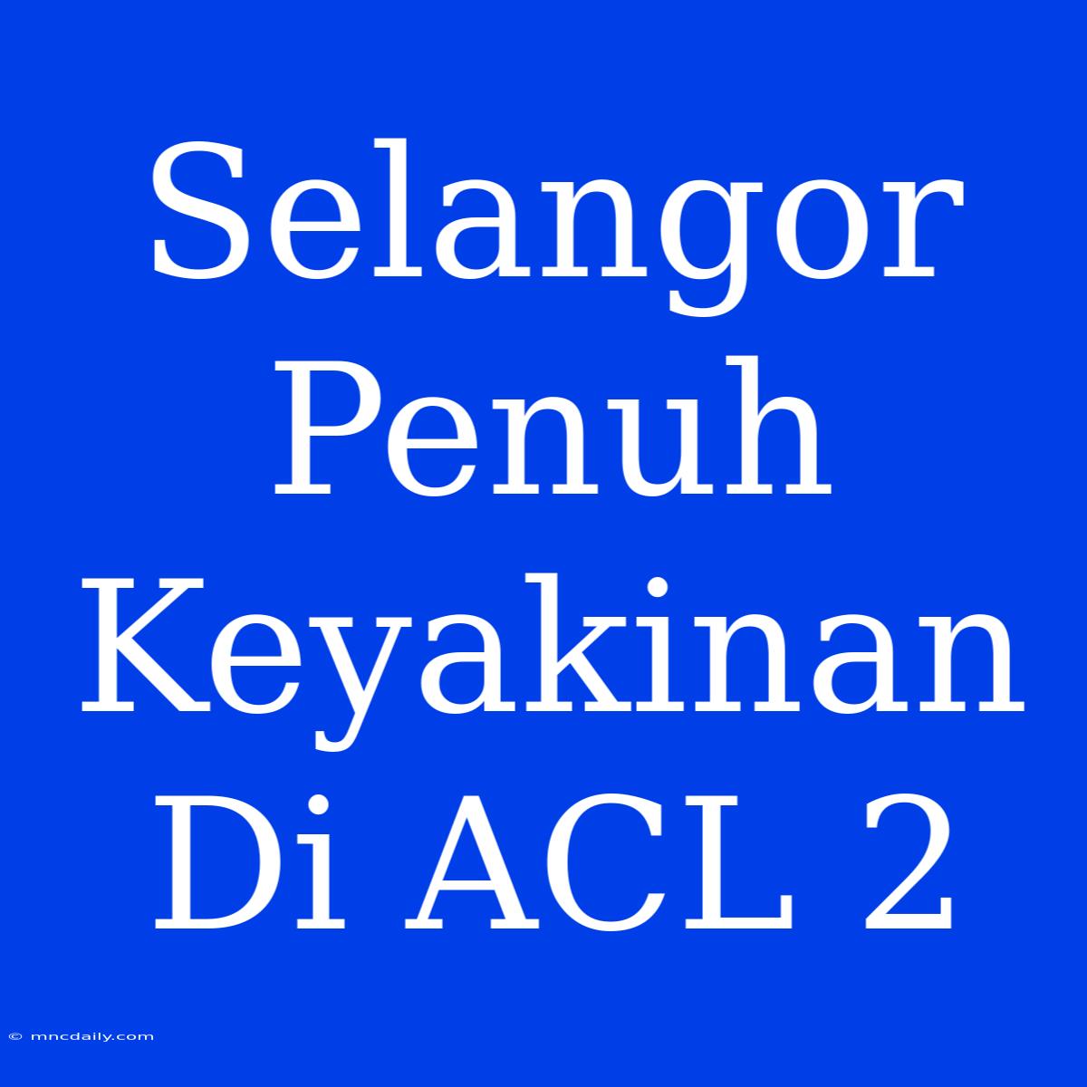 Selangor Penuh Keyakinan Di ACL 2