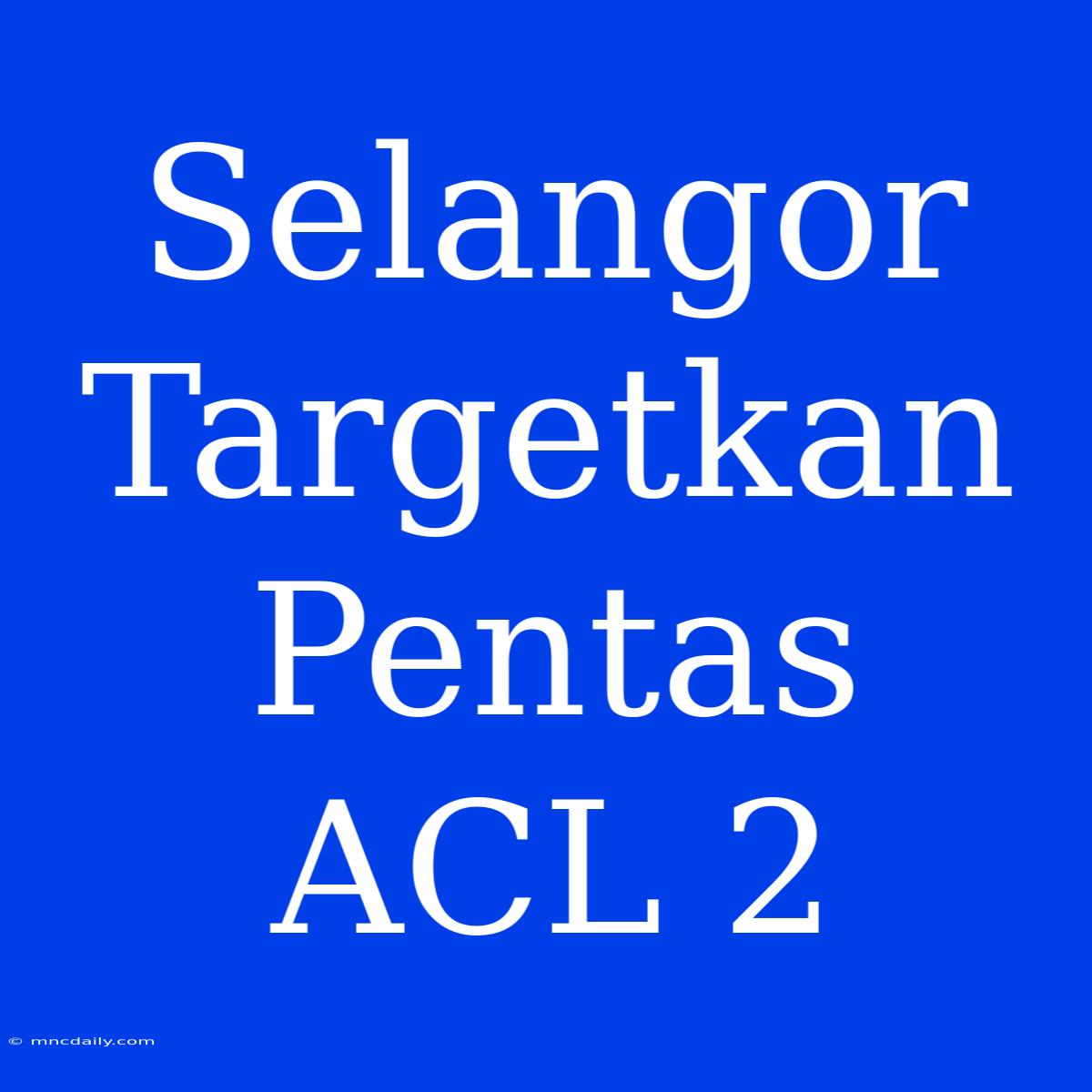 Selangor Targetkan Pentas ACL 2