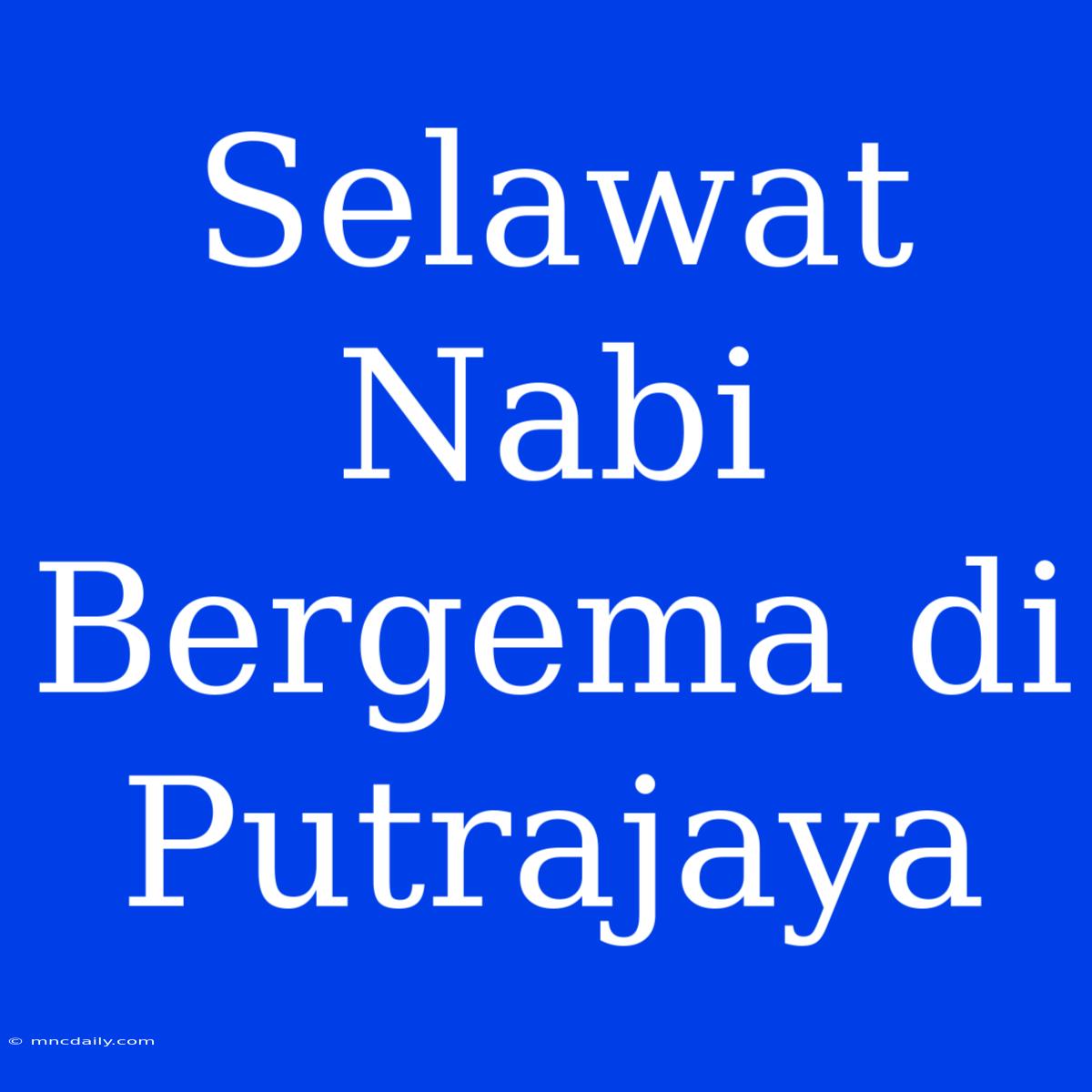 Selawat Nabi Bergema Di Putrajaya