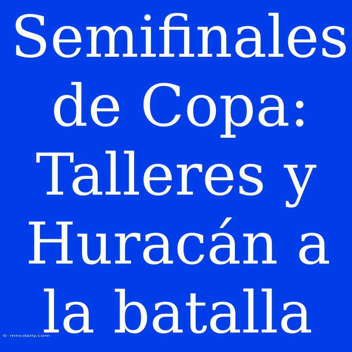 Semifinales De Copa: Talleres Y Huracán A La Batalla