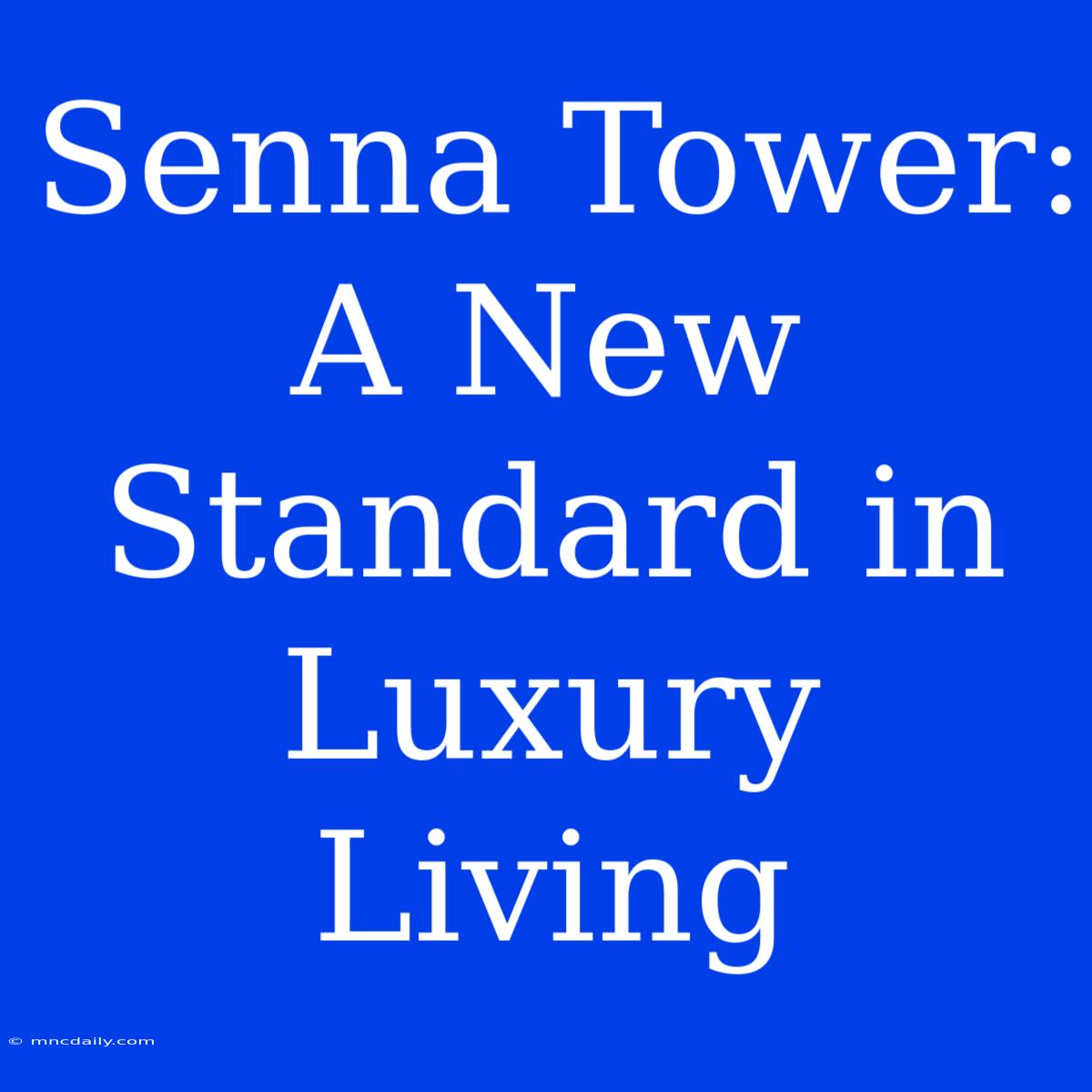 Senna Tower:  A New Standard In Luxury Living