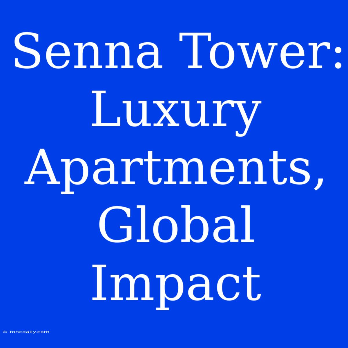 Senna Tower:  Luxury Apartments, Global Impact