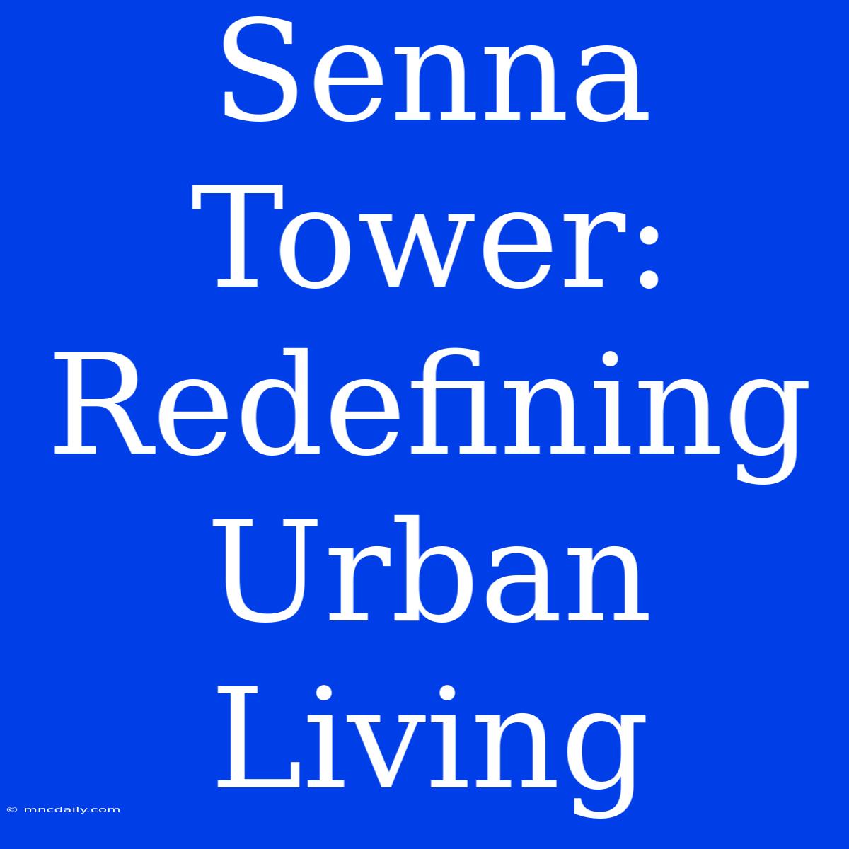 Senna Tower:  Redefining Urban Living