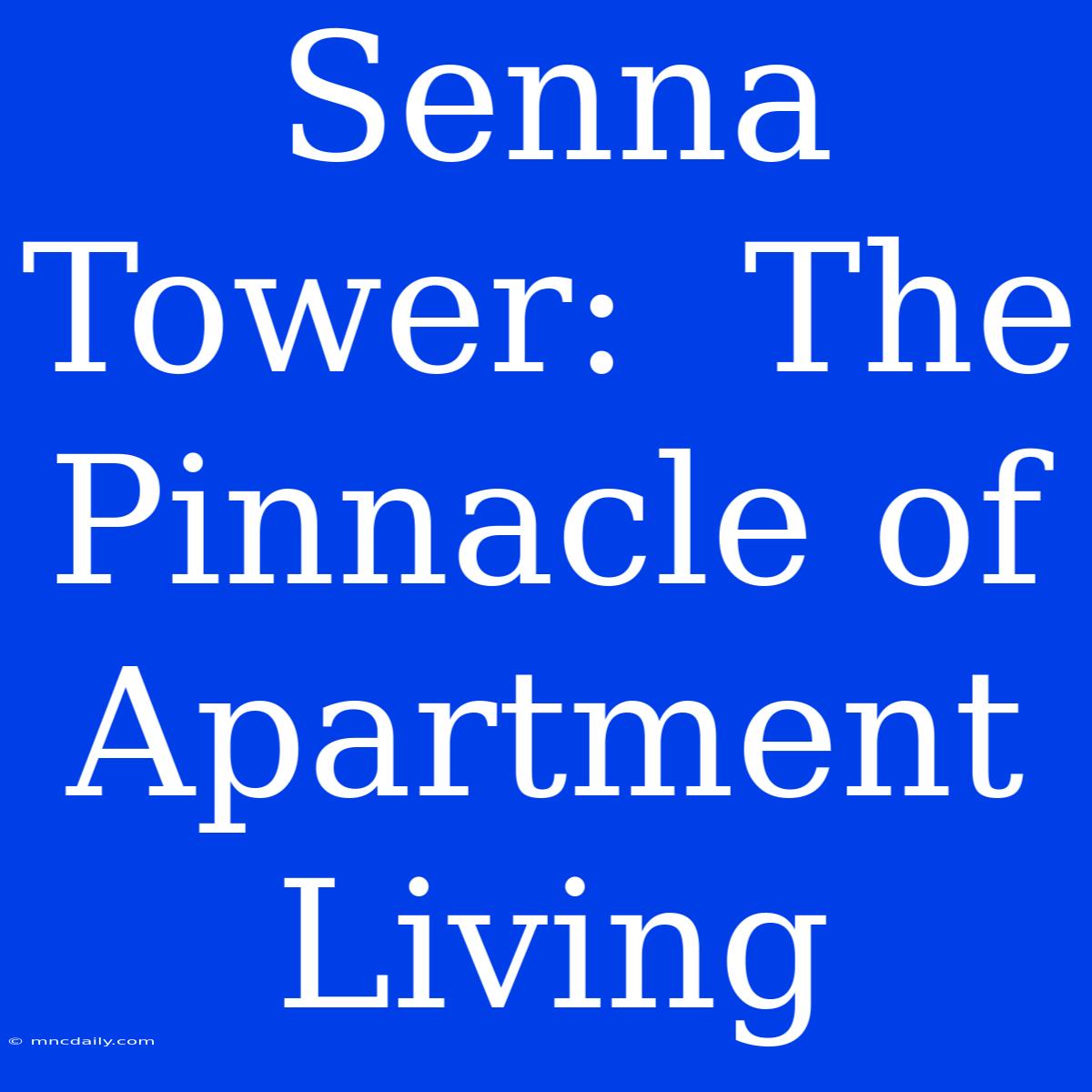 Senna Tower:  The Pinnacle Of Apartment Living