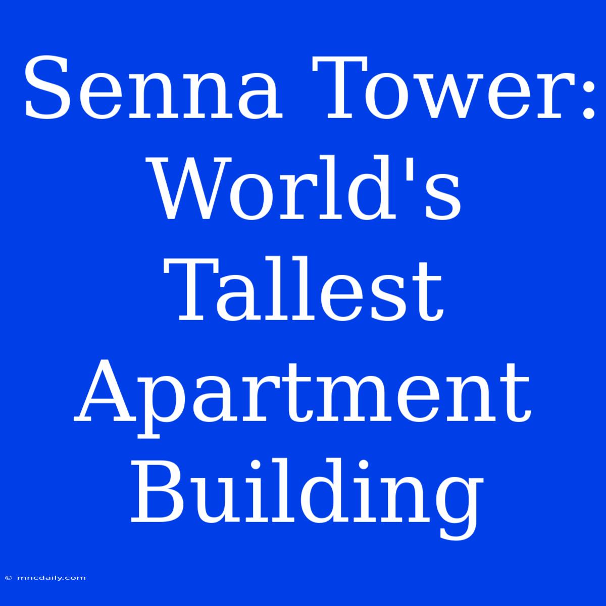 Senna Tower: World's Tallest Apartment Building