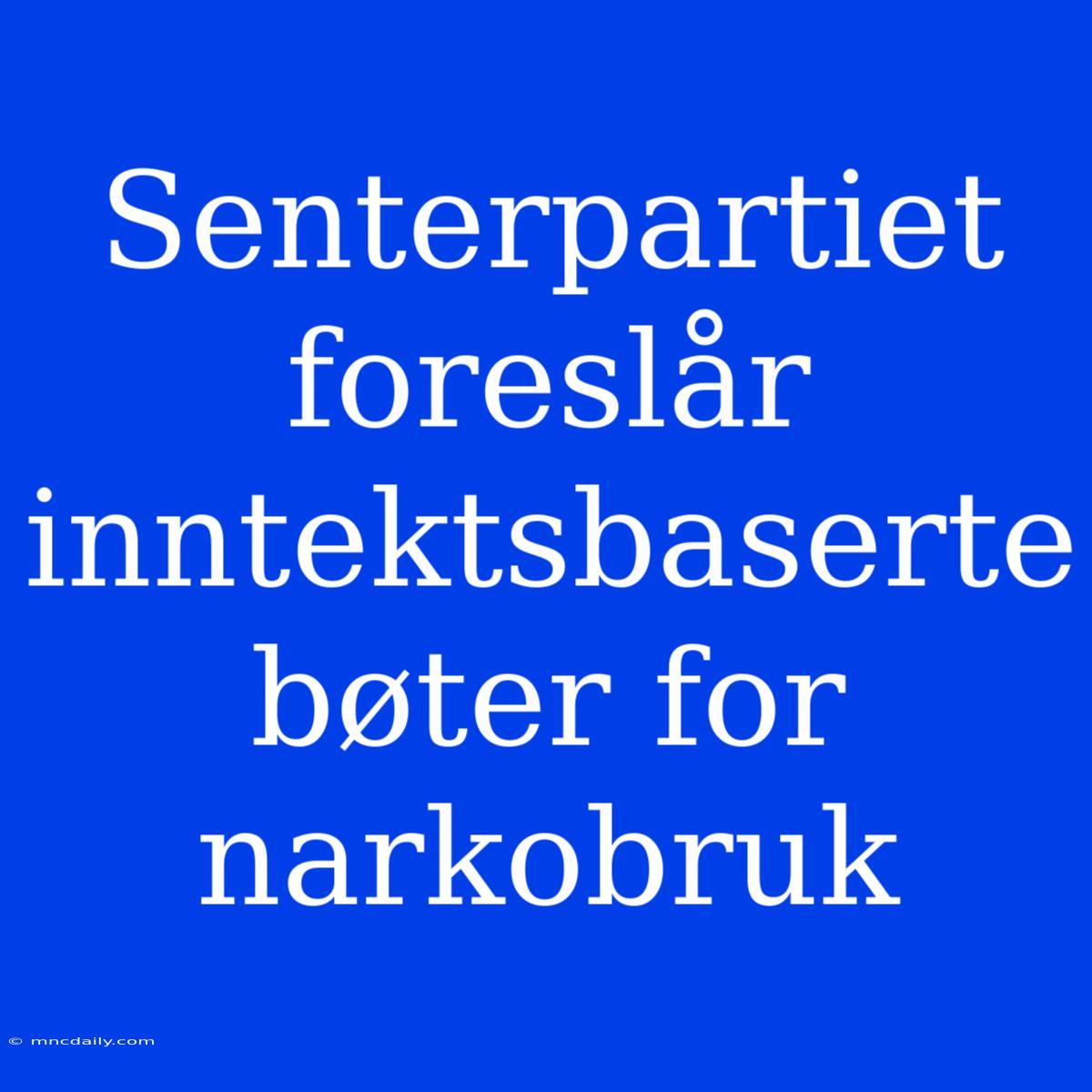 Senterpartiet Foreslår Inntektsbaserte Bøter For Narkobruk