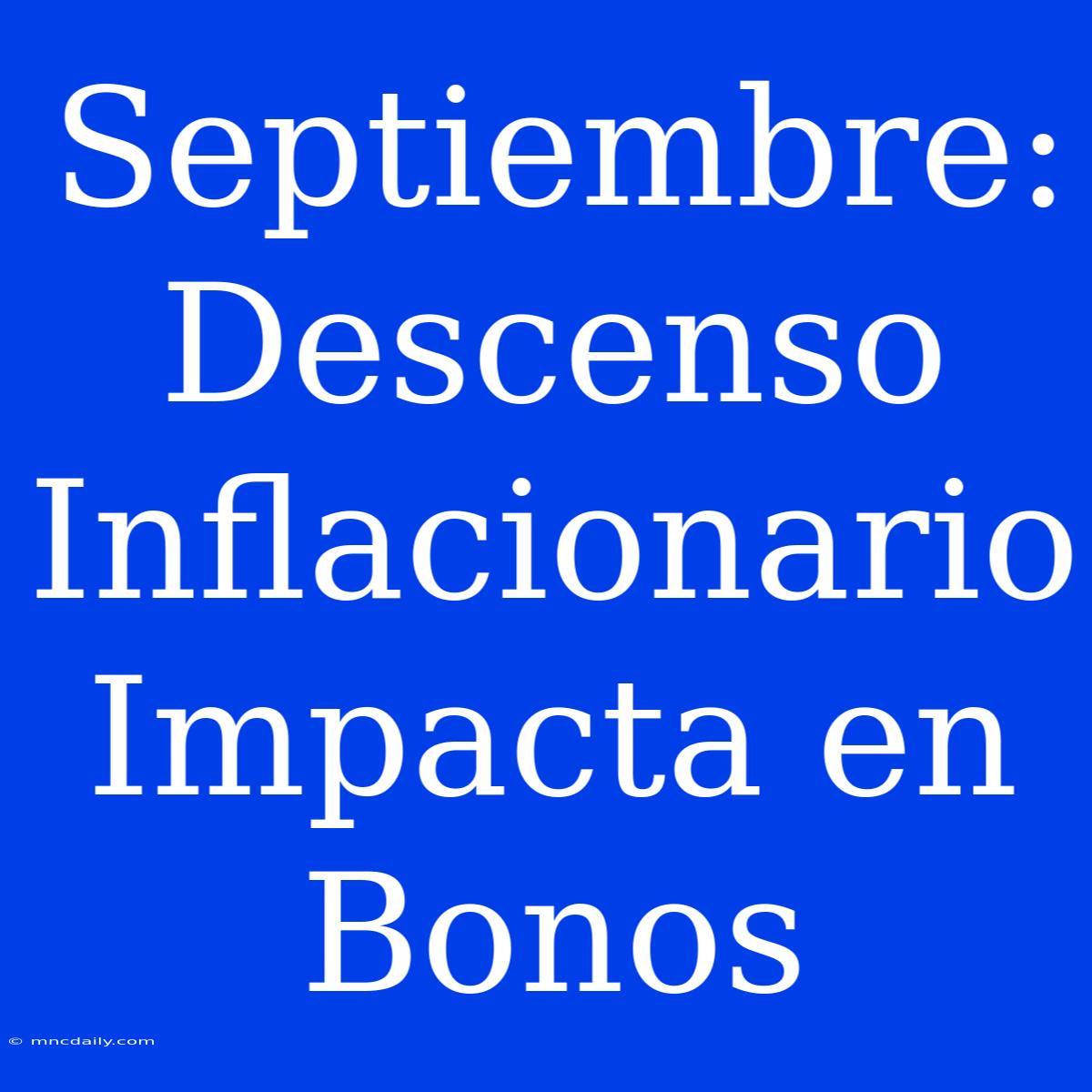 Septiembre: Descenso Inflacionario Impacta En Bonos