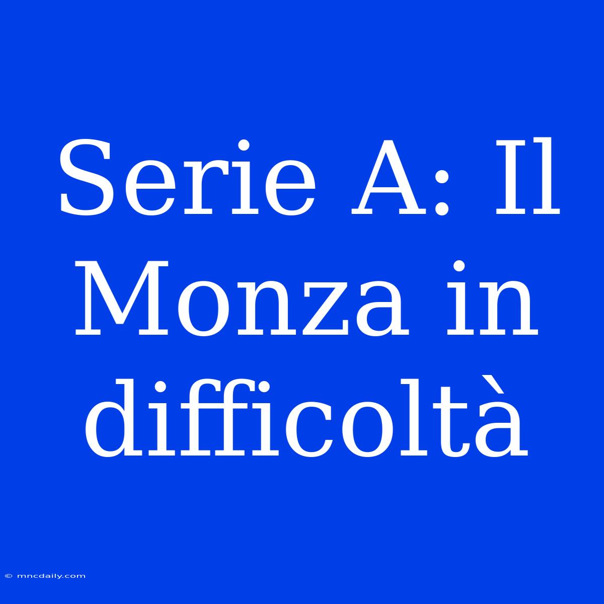 Serie A: Il Monza In Difficoltà