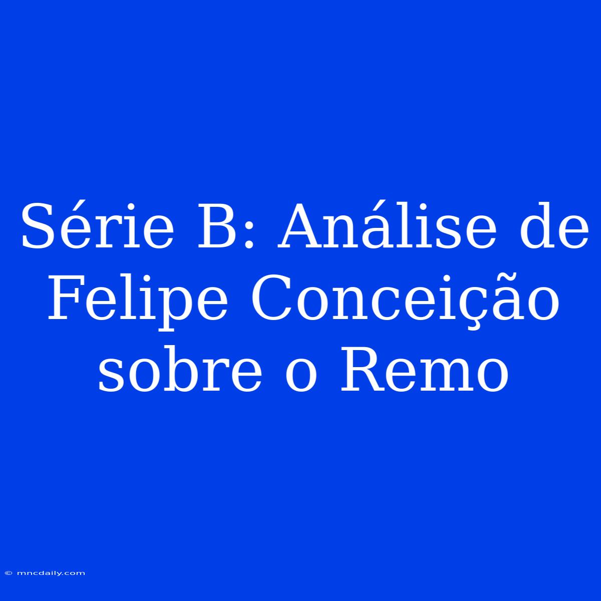 Série B: Análise De Felipe Conceição Sobre O Remo