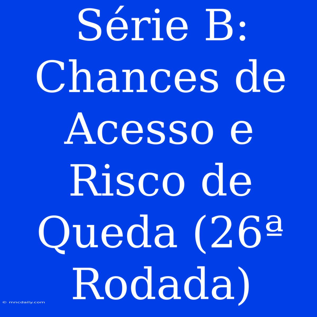 Série B: Chances De Acesso E Risco De Queda (26ª Rodada)