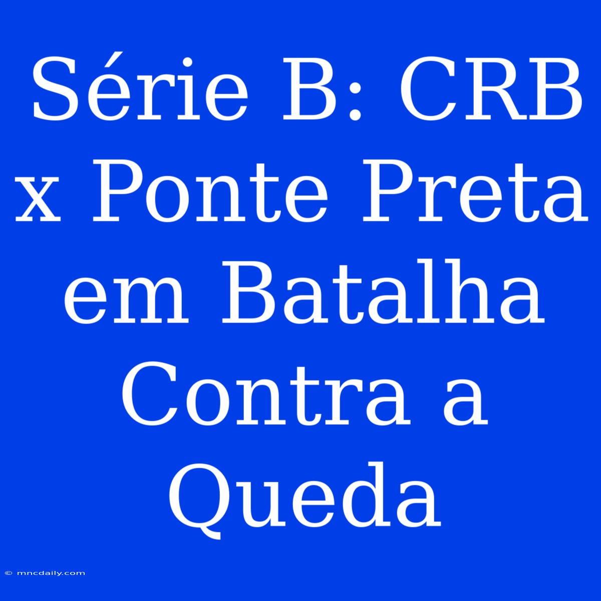 Série B: CRB X Ponte Preta Em Batalha Contra A Queda