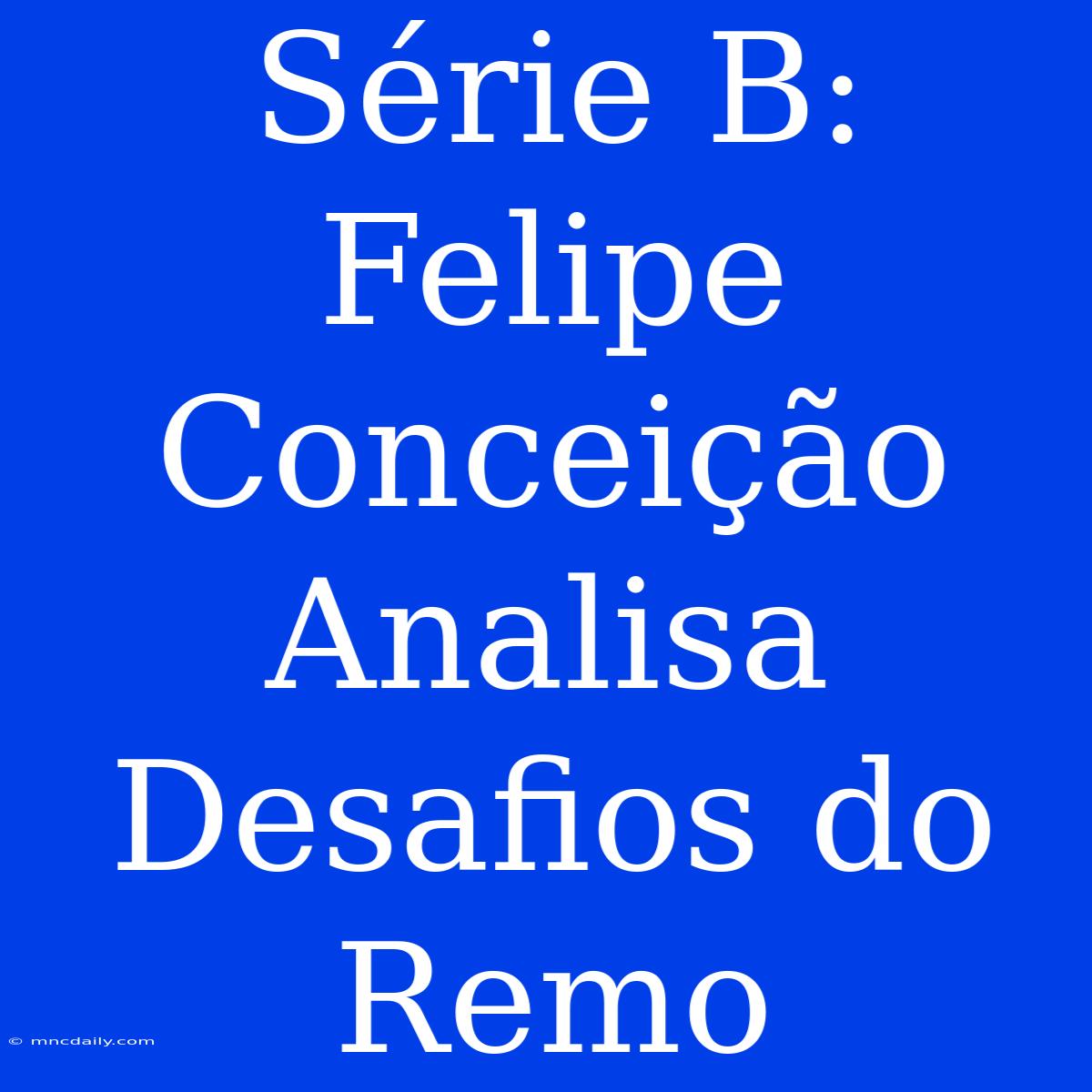 Série B: Felipe Conceição Analisa Desafios Do Remo