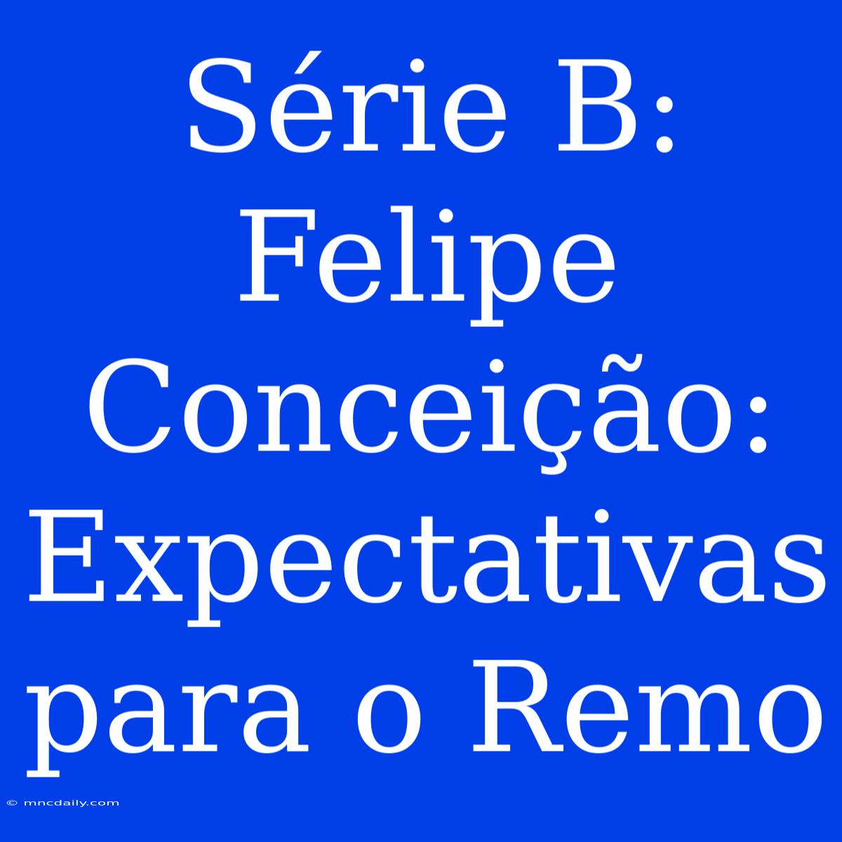 Série B: Felipe Conceição: Expectativas Para O Remo