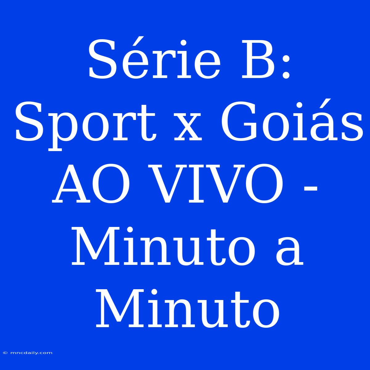 Série B: Sport X Goiás AO VIVO - Minuto A Minuto