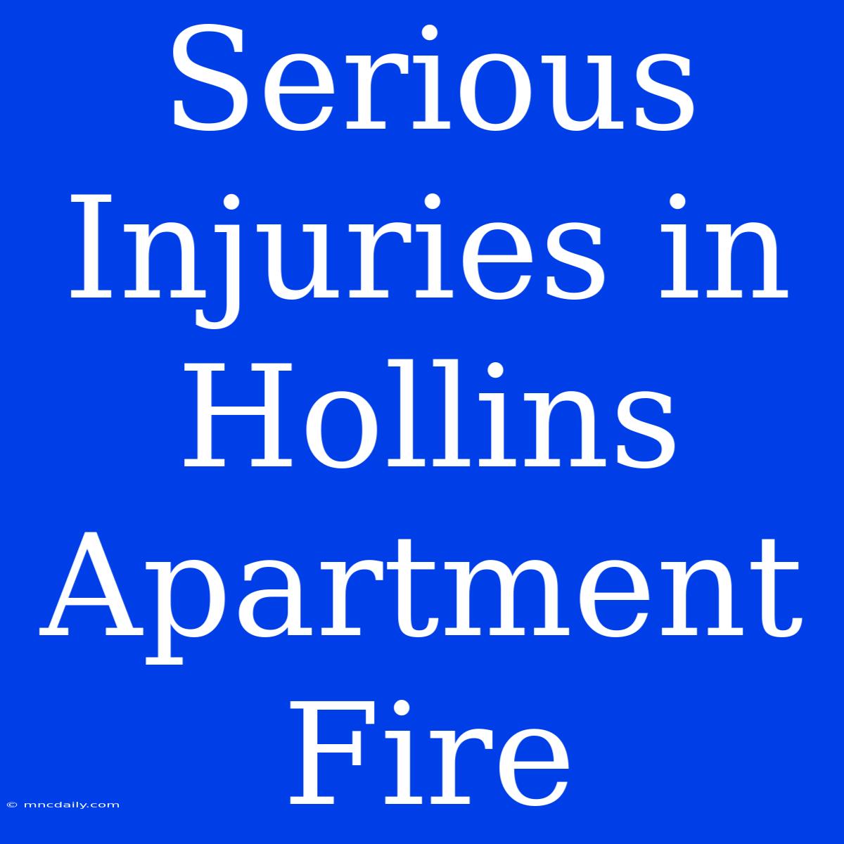 Serious Injuries In Hollins Apartment Fire