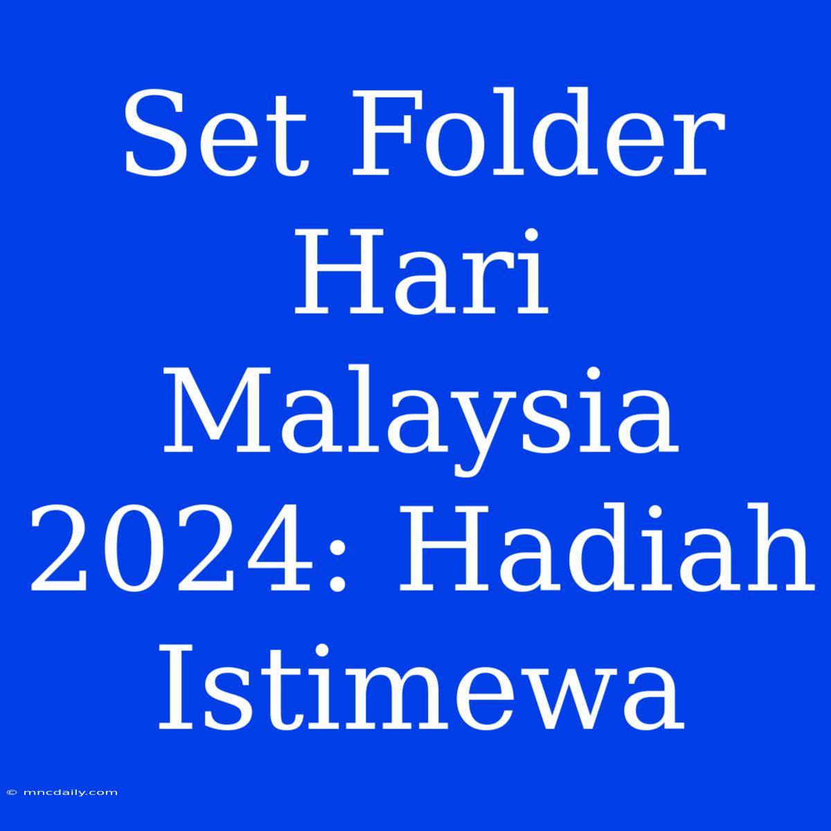 Set Folder Hari Malaysia 2024: Hadiah Istimewa