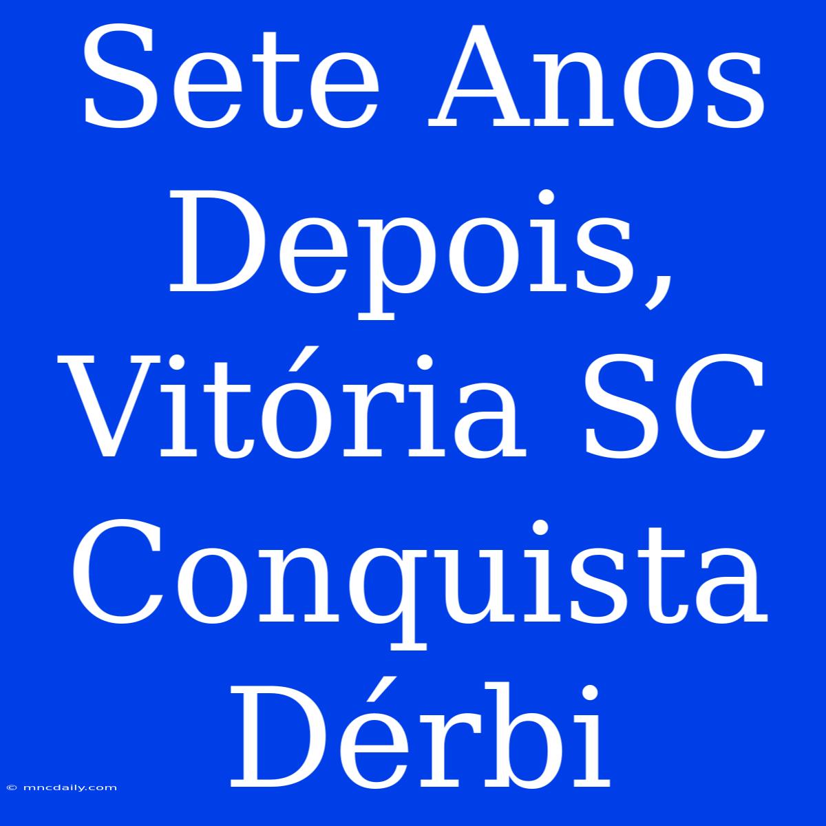 Sete Anos Depois, Vitória SC Conquista Dérbi