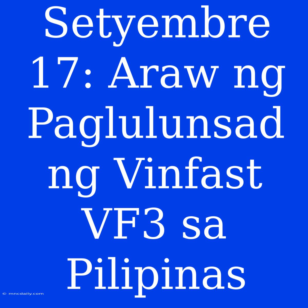 Setyembre 17: Araw Ng Paglulunsad Ng Vinfast VF3 Sa Pilipinas