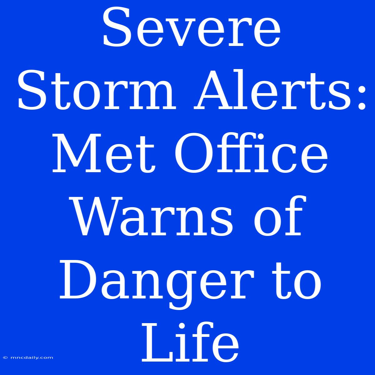 Severe Storm Alerts: Met Office Warns Of Danger To Life